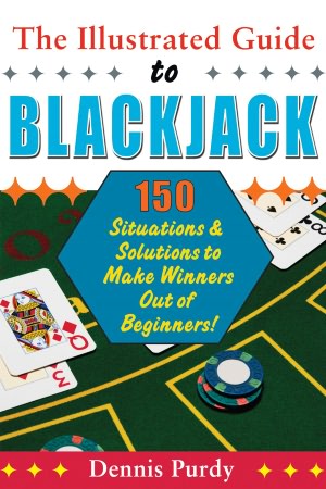 The Illustrated Guide to Blackjack: 150 Situations and Solutions to Make Winners Out of Beginners!
