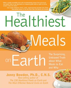 The Healthiest Meals on Earth: The Surprising, Unbiased Truth about What Meals to Eat and Why