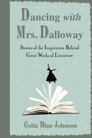 Dancing with Mrs. Dalloway: Stories of the Inspiration Behind Great Works of Literature