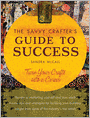 Savvy Crafter's Guide to Success: Turn Your Crafts Into A Career