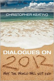 Dialogues on 2012: Why the World Will Not End by Christopher Keating: Book Cover