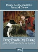 Family Friendly Dog Training: A Six-Week Program for You and Your Dog