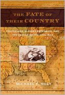 The Fate of Their Country: Politicians, Slavery Extension, and the Coming of the Civil War
