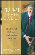 Trump Never Give Up: How I Turned My Biggest Challenges into Success