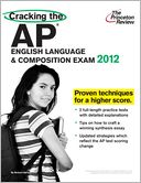 Cracking the AP English Language & Composition Exam, 2012 Edition