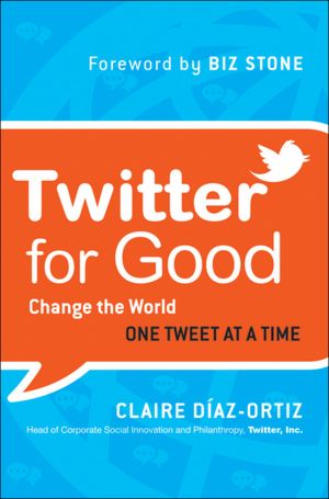 Twitter for Good: Change the World One Tweet at a Time