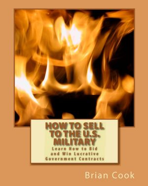 How to Sell to the U. S. Military: Learn How to Bid and Win Lucrative Government Contracts