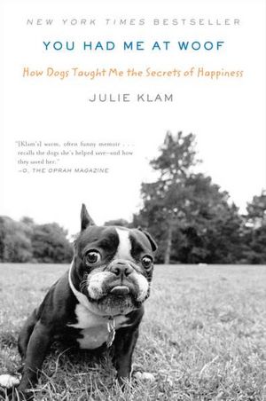 You Had Me at Woof: How Dogs Taught Me the Secrets of Happiness