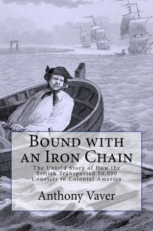 Bound with an Iron Chain: The Untold Story of How the British Transported 50,000 Convicts to Colonial America