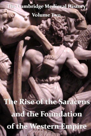 The Cambridge Medieval History Volume 2 - The Rise of the Saracens and the Foundation of the Western Empire