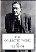 The Collected Works of T.S. Eliot (featuring the Waste Land, 2 collections of poetry, and more, all with an active table of contents)