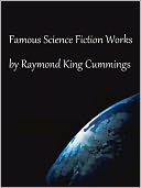 download Famous Science Fiction Works by Raymond King Cummings : The World Beyond, Brigands of the Moon, Beyond the Vanishing Point, The Girl in the Golden Atom, The White Invaders, The Fire People, Astounding Stories of Super-Science and MORE (15 Classics) book