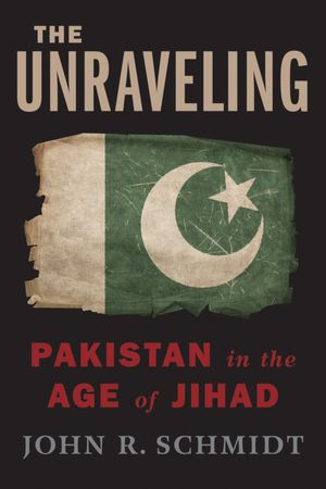The Unraveling: Pakistan in the Age of Jihad