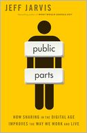 Public Parts: How Sharing in the Digital Age Improves the Way We Work and Live