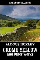 Crome Yellow and Other Works by Aldous Huxley