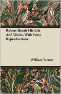 Robert Henri; His Life And Works, With Forty Reproductions