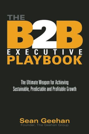 Ebook textbook download The B2B Executive Playbook: The Ultimate Weapon for Achieving Sustainable, Predictable and Profitable Growth 9781578604463 by Sean Geehan