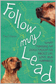 Follow My Lead: What Training My Dogs Taught Me about Life, Love, and Happiness