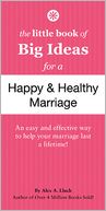 The Little Book of Big Ideas for a Happy And Healthy Marriage
