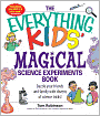 Everything Kids' Magical Science Experiments Book: Dazzle your friends and family by making magical things happen!