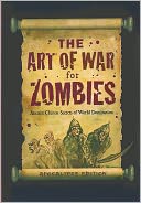 The Art of War for Zombies: Ancient Zombie Secrets of World Domination, Apocalypse Edition