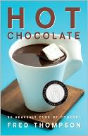 Hot Chocolate: 50 Heavenly Cups of Comfort