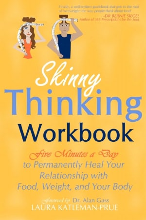 Skinny Thinking Workbook: Five Minutes a Day to Permanently Heal Your Relationship with Food, Weight & Your Body (Volume 1) Laura Katleman-Prue