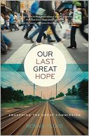 Our Last Great Hope: Awakening the Great Commission