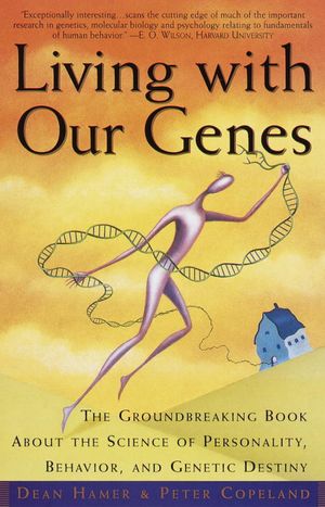Living with Our Genes: The Groundbreaking Book About the Science of Personality, Behavior, and Genetic Destiny