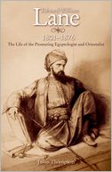 Edward William Lane: The Life of the Pioneering Egyptologist and Orientalist