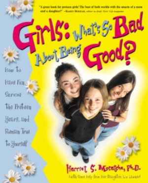 Girls: What's So Bad About Being Good? How to Have Fun, Survive the Preteen Years, and Remain True to Yourself