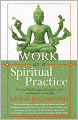 Work as a Spiritual Practice: A Practical Buddhist Approach to Inner Growth and Satisfaction on the Job
