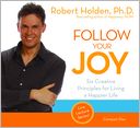 Follow Your Joy: 6 Creative Principles for Living a Happier Life