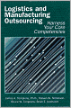 Logistics and Manufacturing Outsourcing: Harness Your Core Competencies