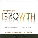 Designing for Growth: A Design Thinking Toolkit for Managers