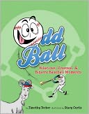 Odd Ball: Hilarious, Unusual, and Bizarre Baseball Moments