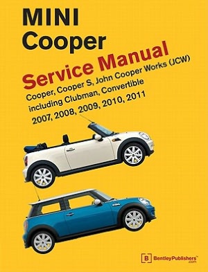 MINI Cooper (R55, R56, R57) Service Manual: Cooper, Cooper S, John Cooper Works (JSW), including Clubman and Convertible: 2007, 2008, 2009, 2010 2011