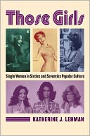 Those Girls: Single Women in Sixties and Seventies Popular Culture