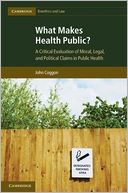 What Makes Health Public?: A Critical Evaluation of Moral, Legal, and Political Claims in Public Health