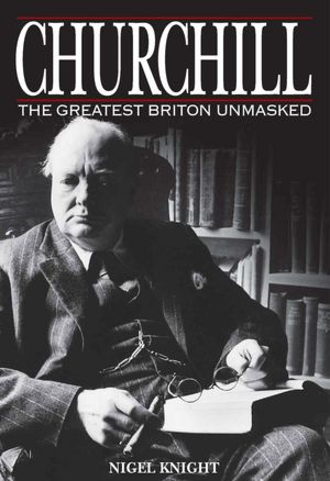 Churchill: The Greatest Briton Unmasked: The Greatest Briton Unmasked