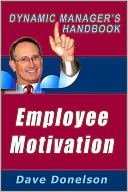 Employee Motivation: The Dynamic Managers Handbook On How To Manage And Motivate
