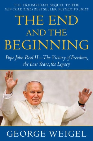 The End and the Beginning: Pope John Paul II--The Victory of Freedom, the Last Years, the Legacy