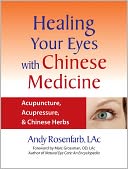 Healing Your Eyes with Chinese Medicine: Acupuncture, Acupressure, and Chinese Herbs