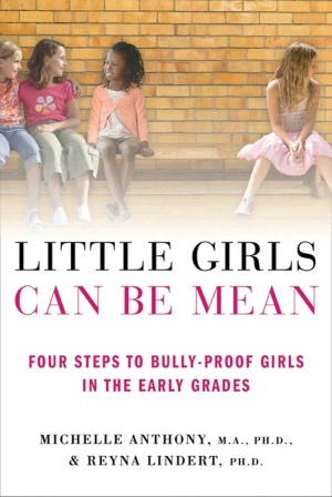 Little Girls Can Be Mean: Four Steps to Bully-Proof Girls in the Early Grades