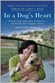 In a Dog's Heart: What Our Dogs Need, Want, and Deserve--and the Gifts We Can Expect in Return