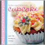 Bake Me I'm Yours Cupcake: Over 100 Excuses to Indulge