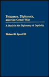 Prisoners, Diplomats, and the Great War: A Study in the Diplomacy of Captivity