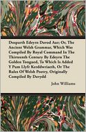 Dosparth Edeyrn Davod Aur; Or, the Ancient Welsh Grammar, Which Was Compiled by Royal Command in the Thirteenth Century by Edeyrn the Golden Tongued,