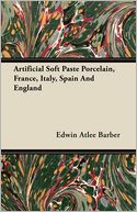 Artificial Soft Paste Porcelain, France, Italy, Spain And England