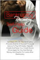Bankruptcy Recovery Self-Help Guide: Get Basic Info On The Bankruptcy Process And Do-It-Yourself Financial Advice To Pay Off Debts, Rebuild Credit And Raise Your Credit Score Once Again So You Can Borrow Money And Qualify For Loans After Bankruptcy